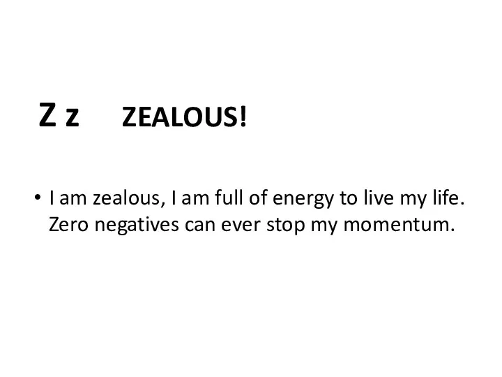 Z z ZEALOUS! I am zealous, I am full of