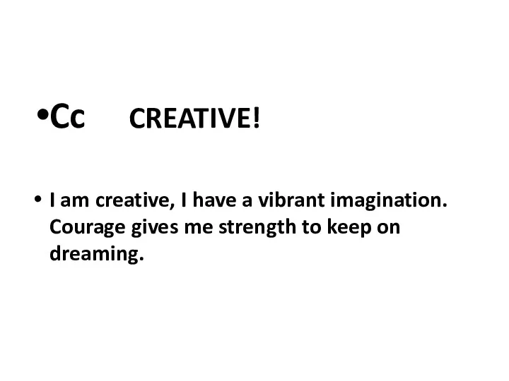 Cc CREATIVE! I am creative, I have a vibrant imagination.