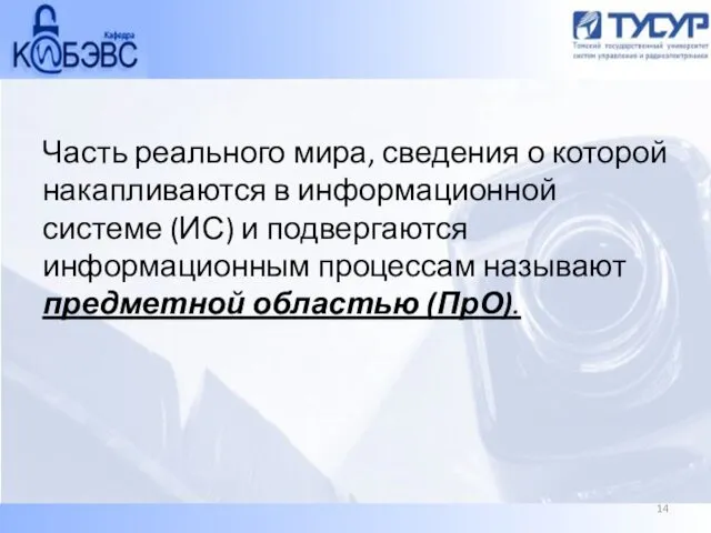 Часть реального мира, сведения о которой накапливаются в информационной системе (ИС) и подвергаются