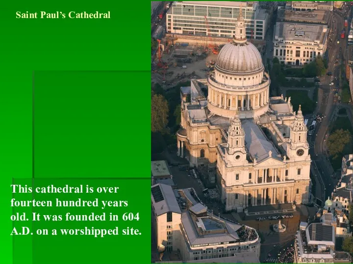 Saint Paul’s Cathedral This cathedral is over fourteen hundred years old. It was
