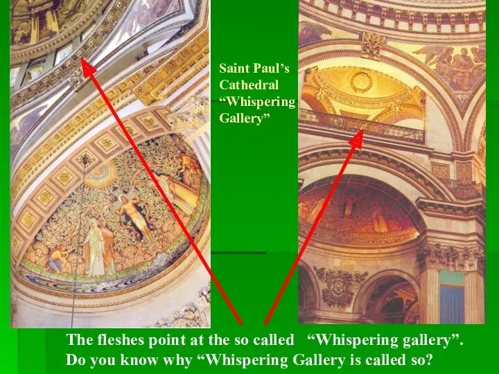 Saint Paul’s Cathedral “Whispering Gallery” The fleshes point at the so called “Whispering