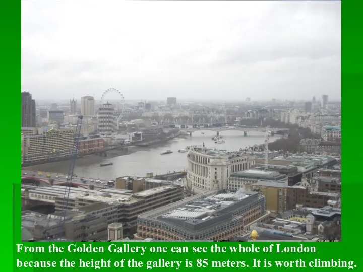 From the Golden Gallery one can see the whole of London because the