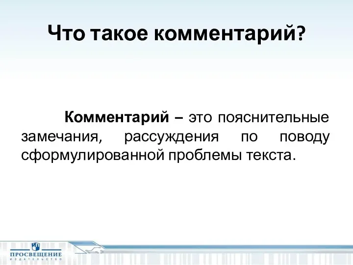 Что такое комментарий? Комментарий – это пояснительные замечания, рассуждения по поводу сформулированной проблемы текста.