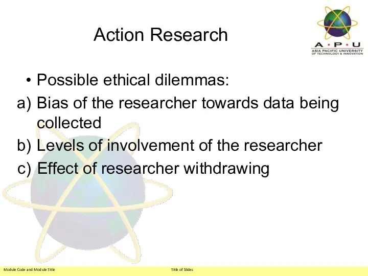 Action Research Possible ethical dilemmas: Bias of the researcher towards