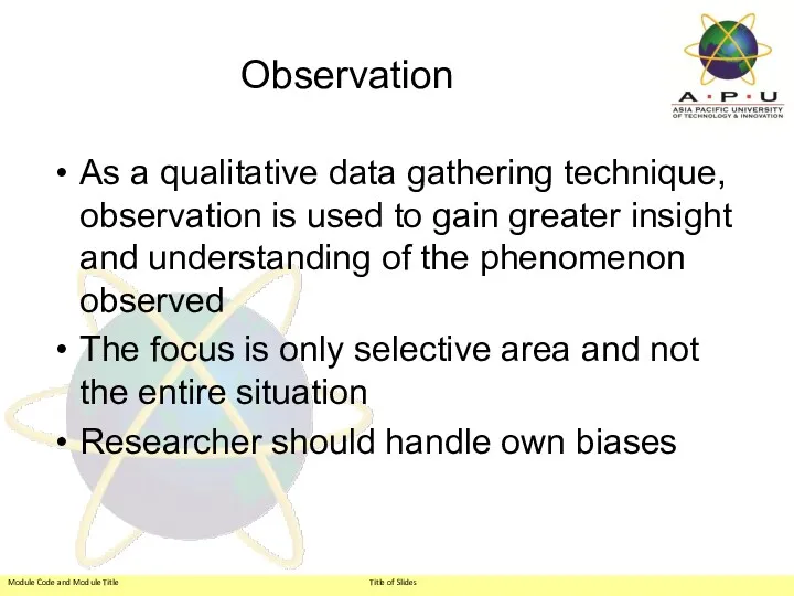 Observation As a qualitative data gathering technique, observation is used