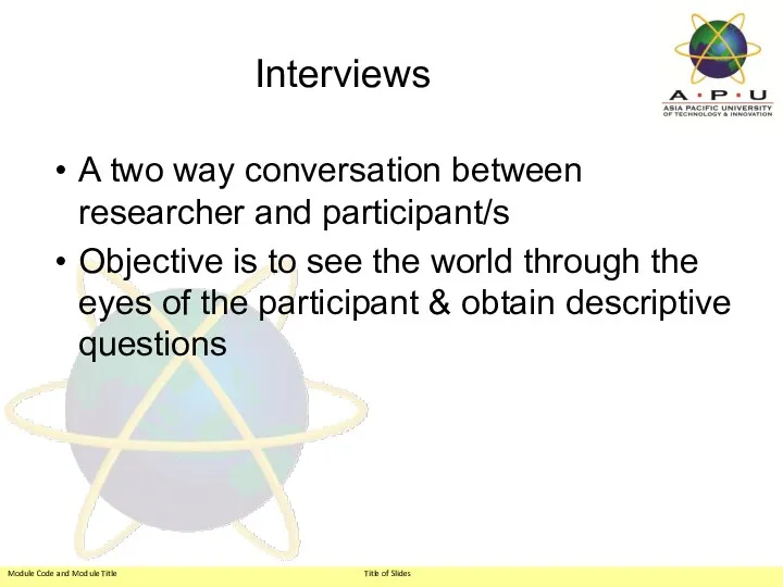 Interviews A two way conversation between researcher and participant/s Objective