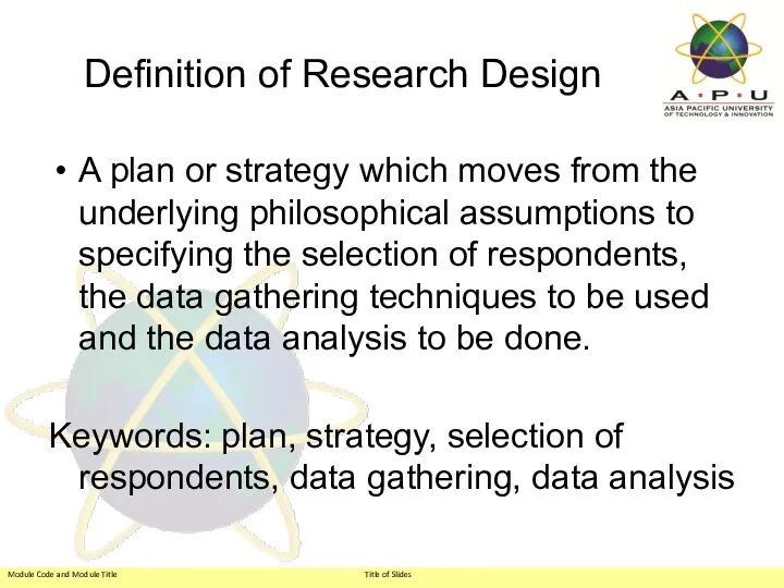 Definition of Research Design A plan or strategy which moves