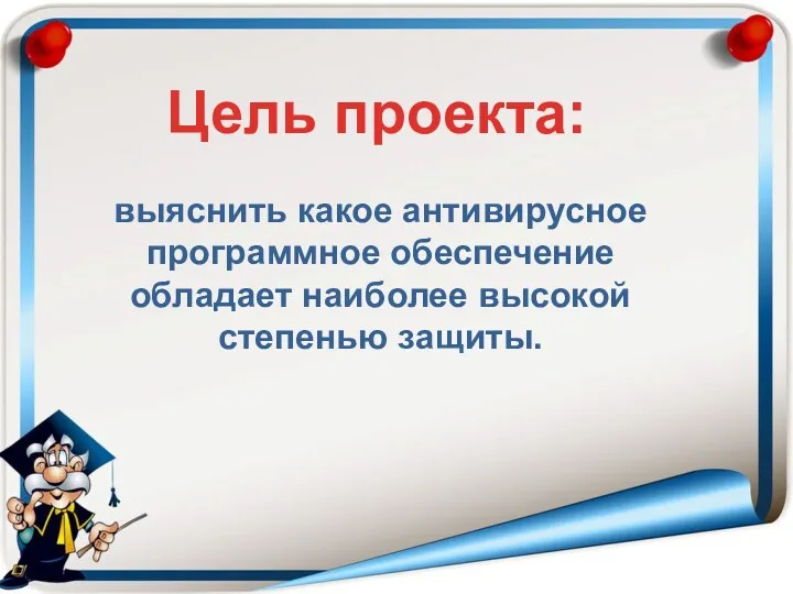 выяснить какое антивирусное программное обеспечение обладает наиболее высокой степенью защиты. Цель проекта: