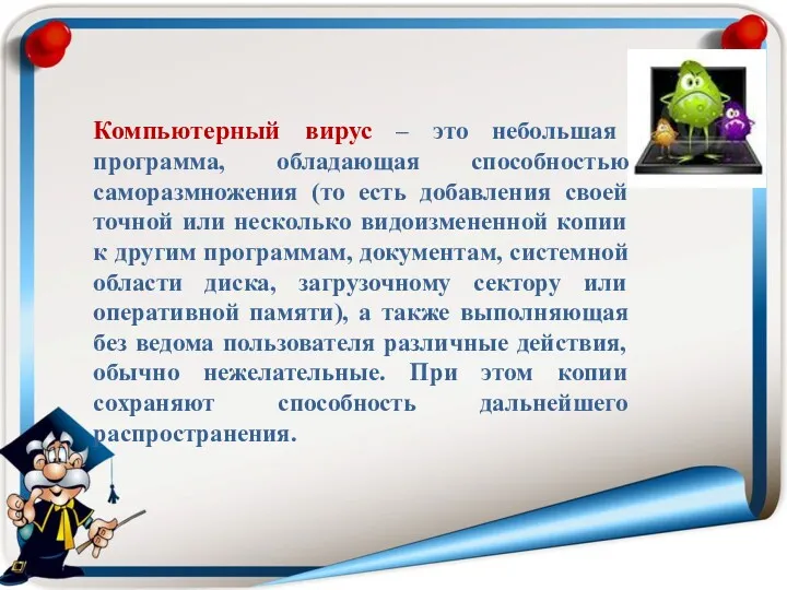 Компьютерный вирус – это небольшая программа, обладающая способностью саморазмножения (то