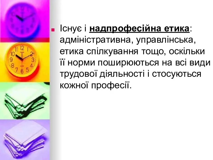 п Існує і надпрофесійна етика: адміністративна, управлінська, етика спілкування тощо,