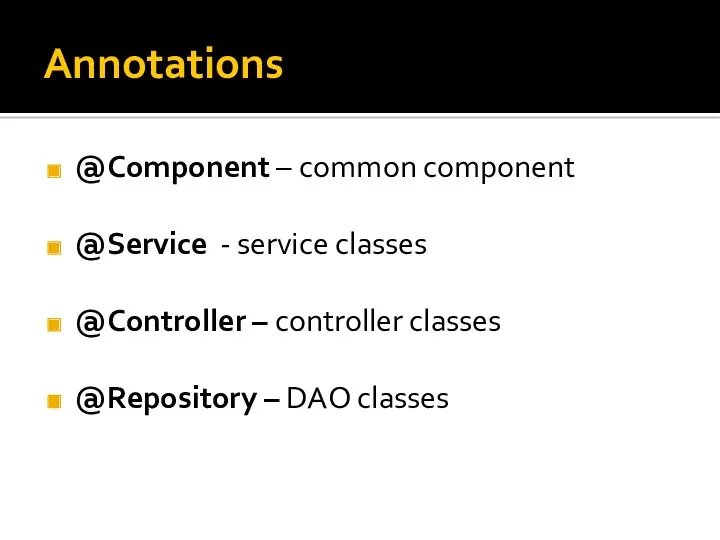 Annotations @Component – common component @Service - service classes @Controller