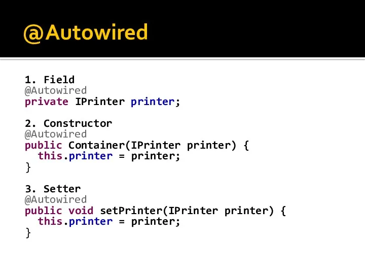 @Autowired 1. Field @Autowired private IPrinter printer; 2. Constructor @Autowired