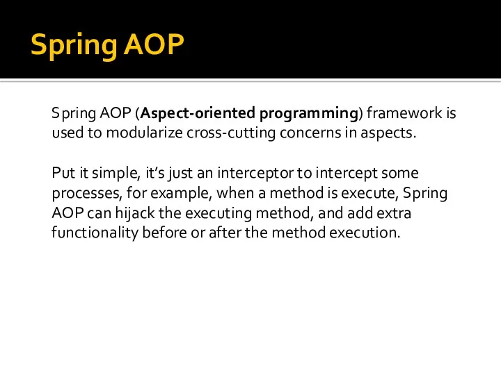 Spring AOP Spring AOP (Aspect-oriented programming) framework is used to