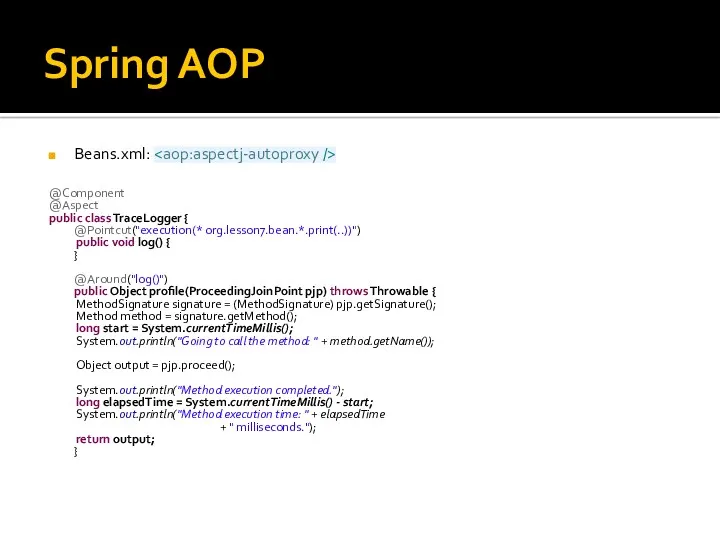 Spring AOP Beans.xml: @Component @Aspect public class TraceLogger { @Pointcut("execution(*