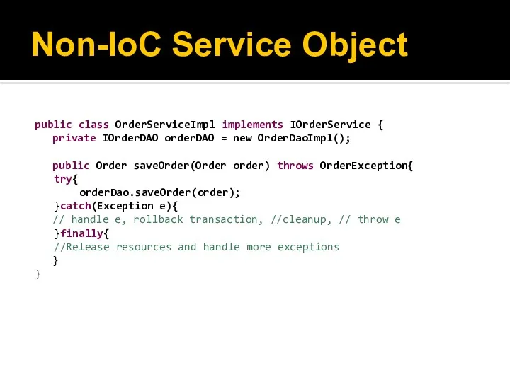 Non-IoC Service Object public class OrderServiceImpl implements IOrderService { private