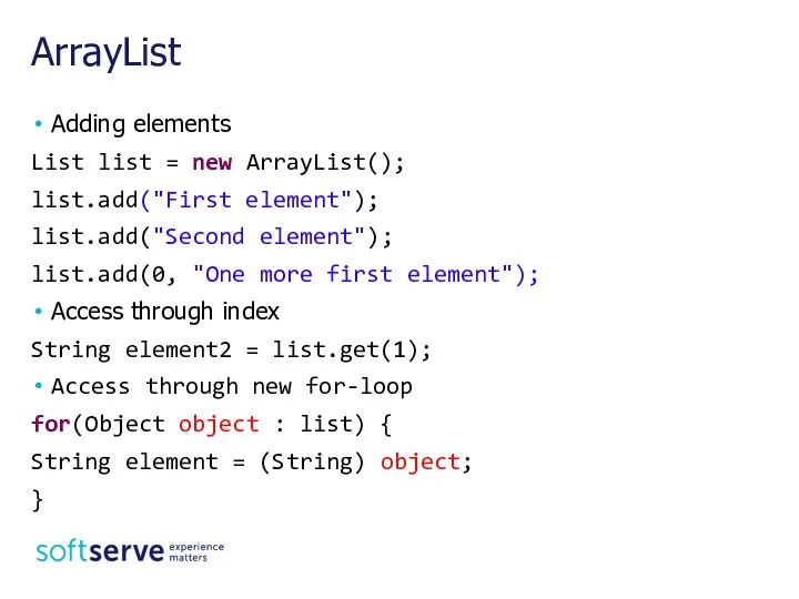 ArrayList Adding elements List list = new ArrayList(); list.add("First element");