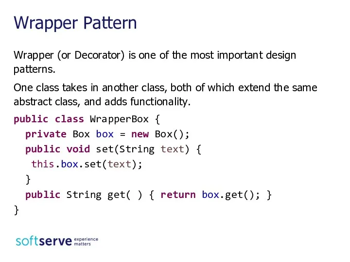 Wrapper (or Decorator) is one of the most important design