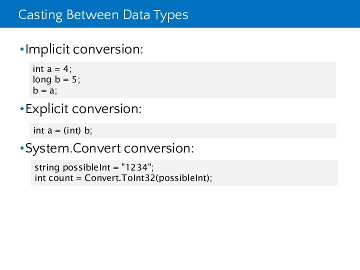 Casting Between Data Types Implicit conversion: Explicit conversion: System.Convert conversion:
