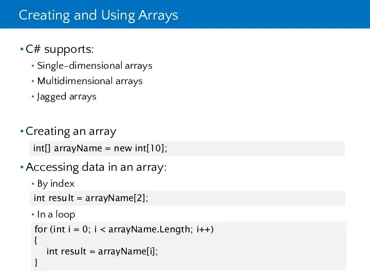 Creating and Using Arrays C# supports: Single-dimensional arrays Multidimensional arrays