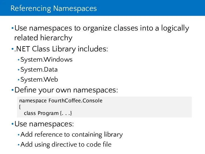 Referencing Namespaces Use namespaces to organize classes into a logically