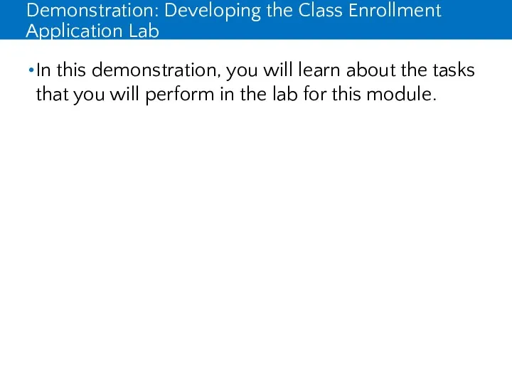 Demonstration: Developing the Class Enrollment Application Lab In this demonstration,