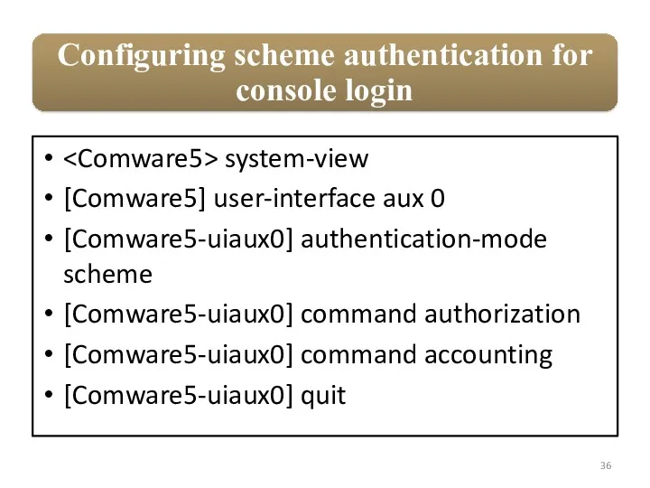 system-view [Comware5] user-interface aux 0 [Comware5-uiaux0] authentication-mode scheme [Comware5-uiaux0] command authorization [Comware5-uiaux0] command accounting [Comware5-uiaux0] quit