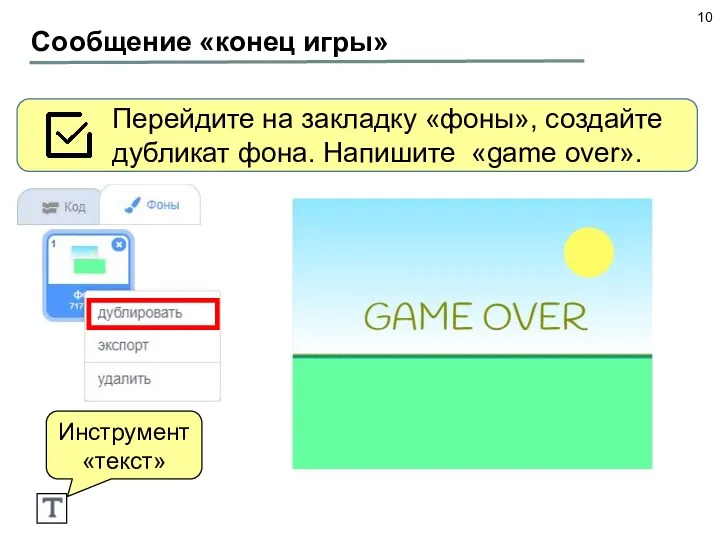Сообщение «конец игры» Перейдите на закладку «фоны», создайте дубликат фона. Напишите «game over». Инструмент «текст»