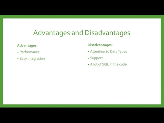 Advantages and Disadvantages Advantages: Performance Easy integration Disadvantages: Attention to
