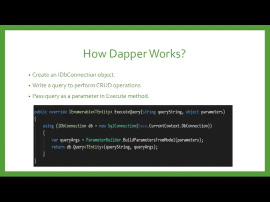 How Dapper Works? Create an IDbConnection object. Write a query