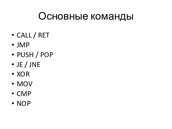 Основные команды CALL / RET JMP PUSH / POP JE / JNE XOR MOV CMP NOP