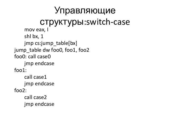 Управляющие структуры:switch-case mov eax, I shl bx, 1 jmp cs:jump_table[bx]