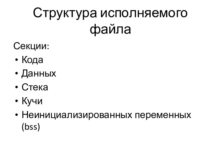 Структура исполняемого файла Секции: Кода Данных Стека Кучи Неинициализированных переменных (bss)