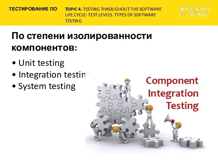 По степени изолированности компонентов: • Unit testing • Integration testing • System testing