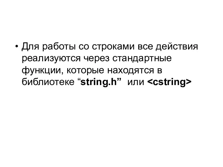 Для работы со строками все действия реализуются через стандартные функции, которые находятся в библиотеке “string.h” или