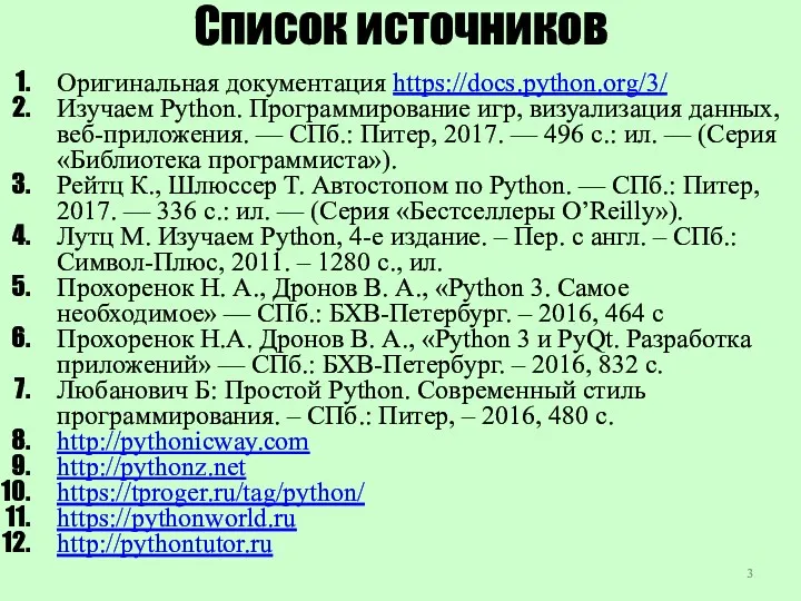 Список источников Оригинальная документация https://docs.python.org/3/ Изучаем Python. Программирование игр, визуализация данных, веб-приложения. —