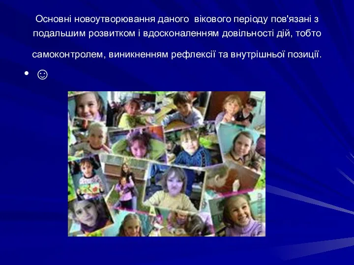 Основні новоутворювання даного вікового періоду пов'язані з подальшим розвитком і вдосконаленням довільності дій,