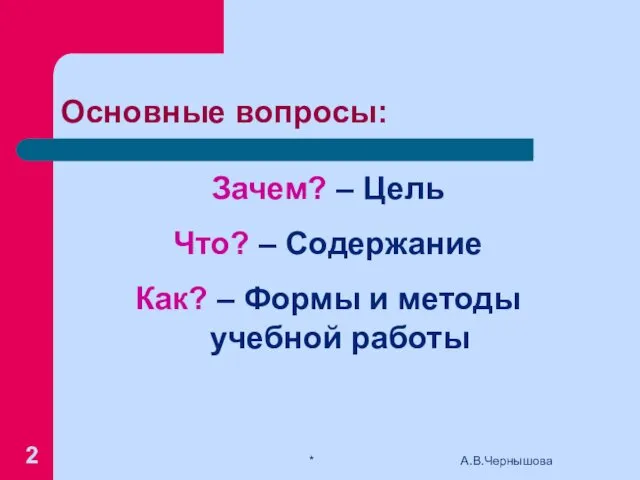 Основные вопросы: Зачем? – Цель Что? – Содержание Как? –