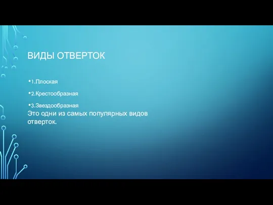 ВИДЫ ОТВЕРТОК 1.Плоская 2.Крестообразная 3.Звездообразная Это одни из самых популярных видов отверток.