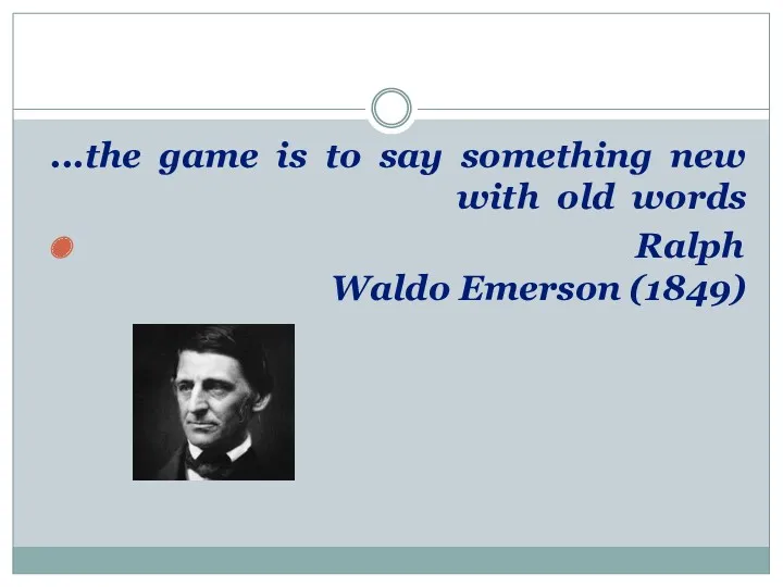 ...the game is to say something new with old words Ralph Waldo Emerson (1849)