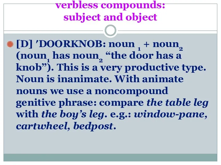 verbless compounds: subject and object [D] ′DOORKNOB: noun 1 +
