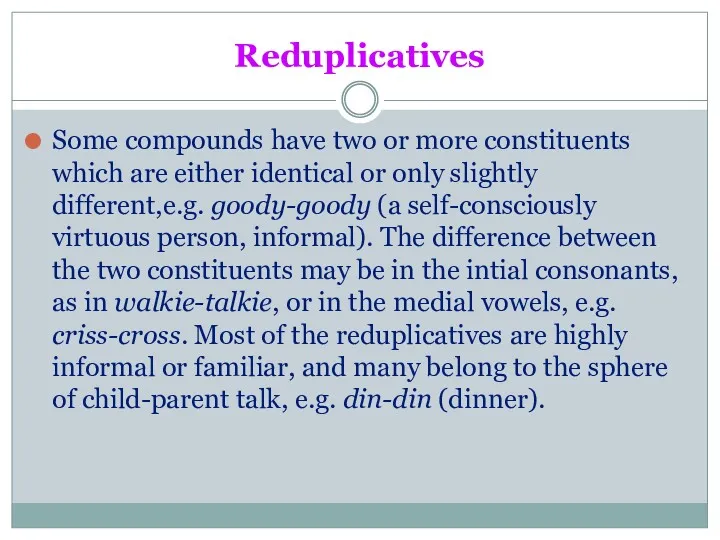 Reduplicatives Some compounds have two or more constituents which are either identical or