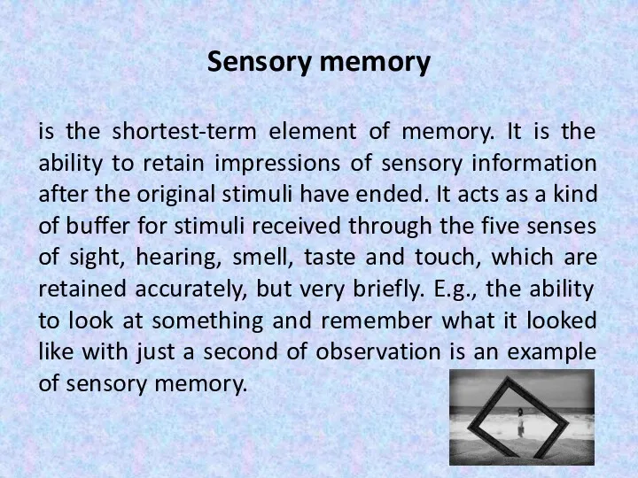 Sensory memory is the shortest-term element of memory. It is