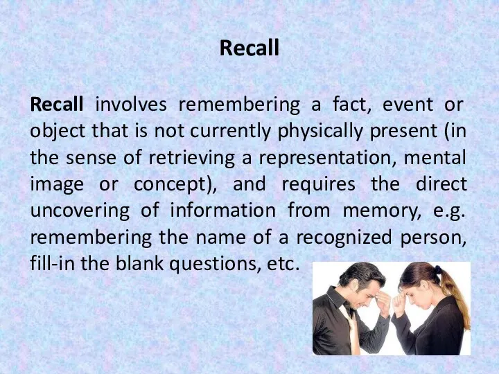 Recall Recall involves remembering a fact, event or object that