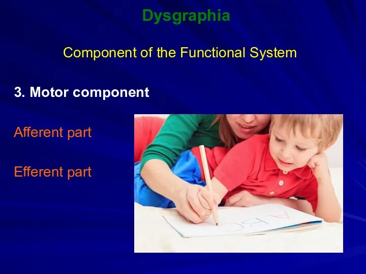 Dysgraphia Component of the Functional System 3. Motor component Afferent part Efferent part