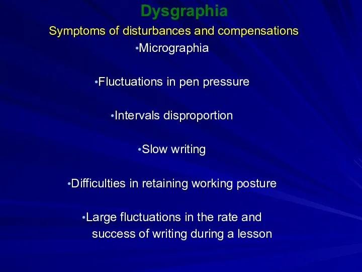 Dysgraphia Symptoms of disturbances and compensations Micrographia Fluctuations in pen pressure Intervals disproportion