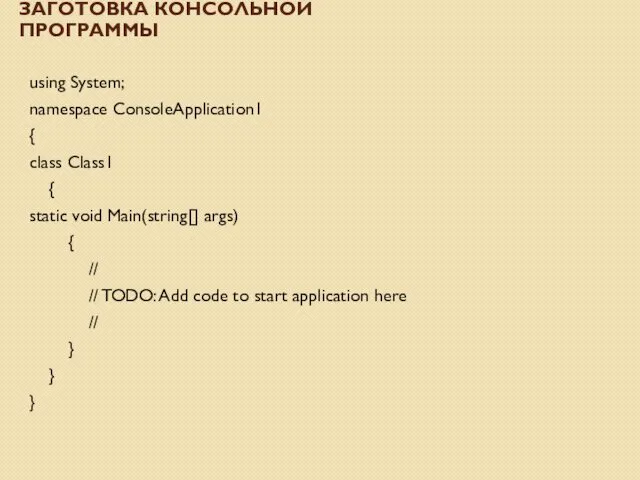 ЗАГОТОВКА КОНСОЛЬНОЙ ПРОГРАММЫ using System; namespace ConsoleApplication1 { class Class1 { static void