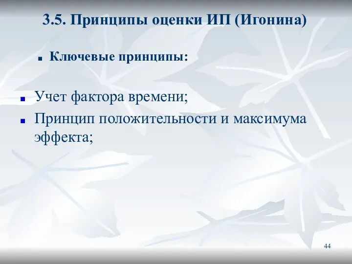 3.5. Принципы оценки ИП (Игонина) Ключевые принципы: Учет фактора времени; Принцип положительности и максимума эффекта;