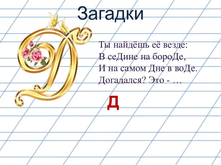 Загадки Ты найдёшь её везде: В сеДине на бороДе, И