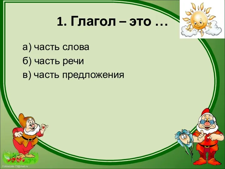 1. Глагол – это … а) часть слова б) часть речи в) часть предложения