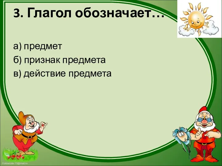 3. Глагол обозначает… а) предмет б) признак предмета в) действие предмета